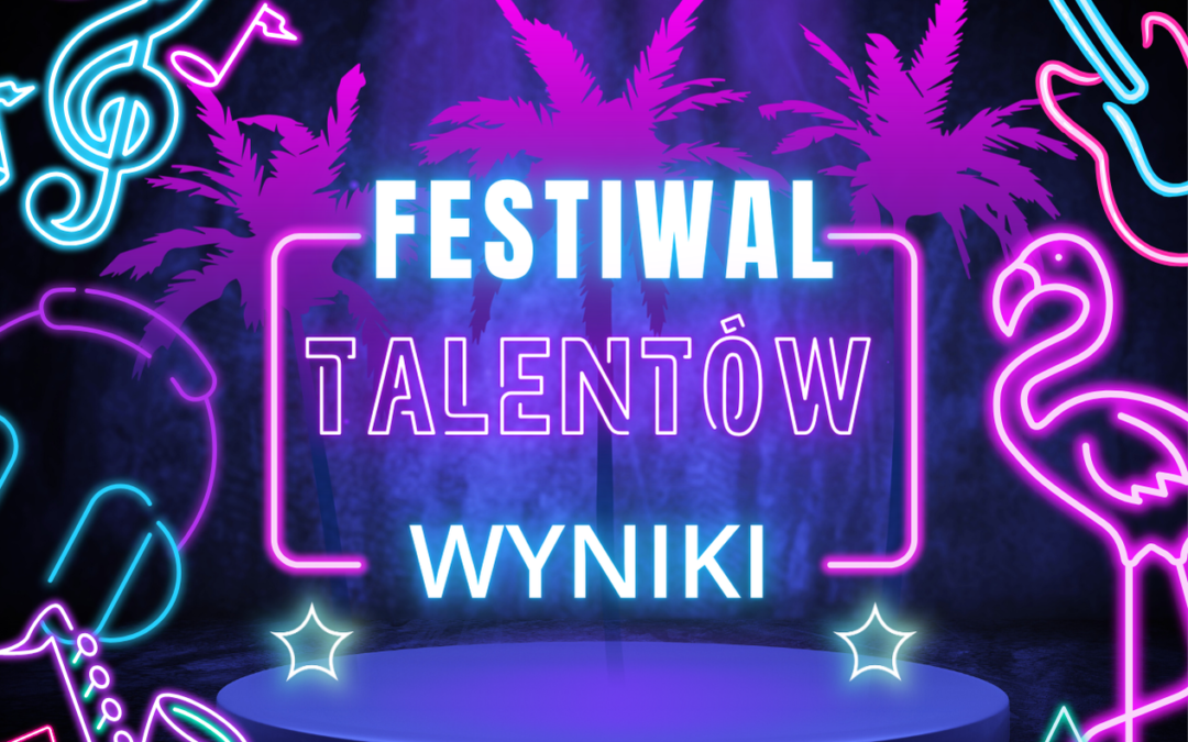 ROZSTRZYGNIĘCIE SZKOLNEGO FESTIWALU TALENTÓW